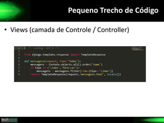 Pequeno Trecho de Código
• Views (camada de Controle / Controller)
 