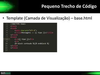 Pequeno Trecho de Código
• Template (Camada de Visualização) – base.html
 