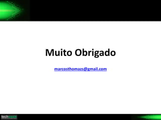 Muito Obrigado
marcosthomazs@gmail.com
 