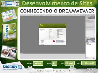 Turma:

2514-B

Aula:

02

Pág:

00 a 00

Instrutor: Alexandre da Silva Azevedo

Data:

07-Nov-13

 