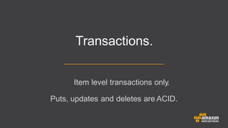 Item level transactions only.
Puts, updates and deletes are ACID.
Transactions.
 