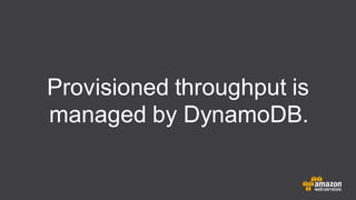 Provisioned throughput is
managed by DynamoDB.
 