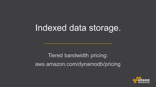 Tiered bandwidth pricing:
aws.amazon.com/dynamodb/pricing
Indexed data storage.
 