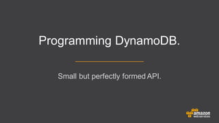 Programming DynamoDB.
Small but perfectly formed API.
 