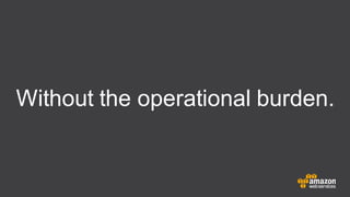 Without the operational burden.
 