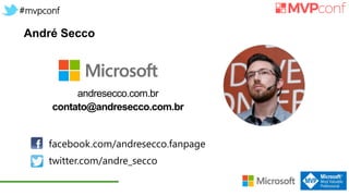 #mvpconf
André Secco
facebook.com/andresecco.fanpage
twitter.com/andre_secco
 