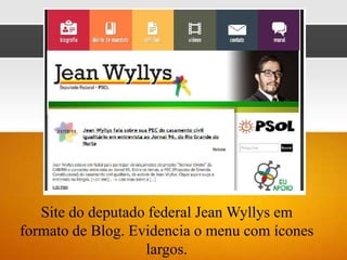 Site do deputado federal Jean Wyllys em
formato de Blog. Evidencia o menu com ícones
                   largos.
 