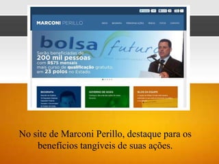 No site de Marconi Perillo, destaque para os
    benefícios tangíveis de suas ações.
 
