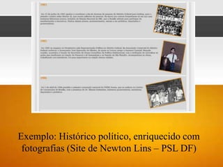 Exemplo: Histórico político, enriquecido com
 fotografias (Site de Newton Lins – PSL DF)
 