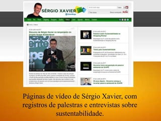 Páginas de vídeo de Sérgio Xavier, com
registros de palestras e entrevistas sobre
            sustentabilidade.
 