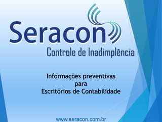 Controle de Inadimplência
Informações preventivas
para
Escritórios de Contabilidade

www.seracon.com.br

 