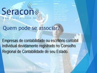 www.seracon.com.br

Quem pode se associar?
Empresas de contabilidade ou escritório contábil
individual devidamente registr...