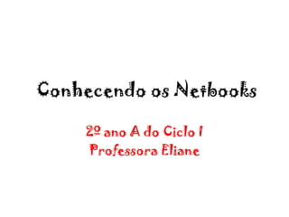Conhecendo os Netbooks

    2º ano A do Ciclo I
    Professora Eliane
 