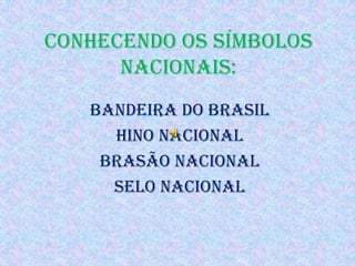 Conhecendo os Símbolos Nacionais: Bandeira do Brasil Hino Nacional  Brasão Nacional Selo Nacional 