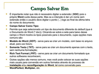 Campo Salvar Em <ul><li>É importante notar que não é necessário digitar a extensão (. DOC ) pois o próprio  Word  cuida de...