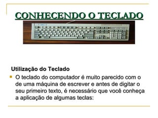 CONHECENDO O TECLADO <ul><li>Utilização do Teclado </li></ul><ul><li>O teclado do computador é muito parecido com o de uma...