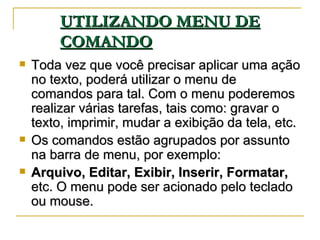 UTILIZANDO MENU DE COMANDO   <ul><li>Toda vez que você precisar aplicar uma ação no texto, poderá utilizar o menu de coman...