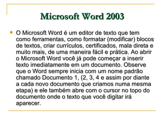 Microsoft Word 2003 <ul><li>O Microsoft Word é um editor de texto que tem como ferramentas, como formatar (modificar) bloc...