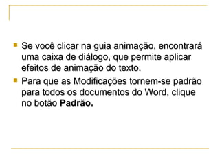 <ul><li>Se você clicar na guia animação, encontrará uma caixa de diálogo, que permite aplicar efeitos de animação do texto...