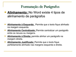 Formatação de Parágrafos <ul><li>Alinhamento:  No Word existe 4 tipos de alinhamento de parágrafos </li></ul><ul><li>Alinh...