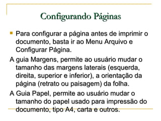 Configurando Páginas <ul><li>Para configurar a página antes de imprimir o documento, basta ir ao Menu Arquivo e Configurar...