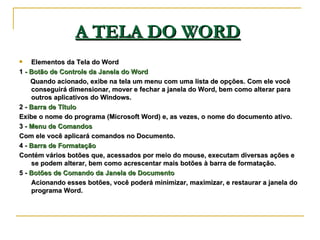 A TELA DO WORD   <ul><li>Elementos da Tela do Word </li></ul><ul><li>1  - Botão de Controle da Janela do Word </li></ul><u...