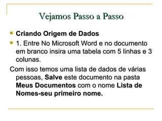 Vejamos Passo a Passo <ul><li>Criando Origem de Dados </li></ul><ul><li>1. Entre No Microsoft Word e no documento em branc...