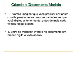 Criando o Documento Modelo     <ul><li>Vamos imaginar que você precisar enviar um convite para todas as pessoas cadastrada...