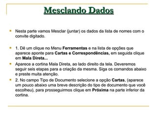 Mesclando Dados <ul><li>Nesta parte vamos Mesclar (juntar) os dados da lista de nomes com o convite digitado. </li></ul><u...