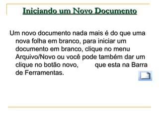 Iniciando um Novo Documento <ul><li>Um novo documento nada mais é do que uma nova folha em branco, para iniciar um documen...
