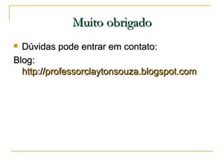 Muito obrigado <ul><li>Dúvidas pode entrar em contato: </li></ul><ul><li>Blog:  http://professorclaytonsouza.blogspot.com ...