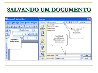 SALVANDO UM DOCUMENTO Aqui está o botão Salvar Local onde será salvo o documento. Aqui é onde especificamos  O nome do nos...