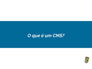 O que é um CMS?
 