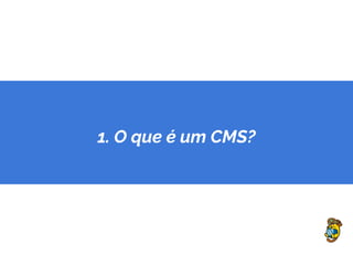 1. O que é um CMS?
 