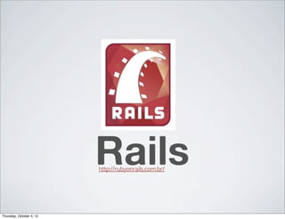 Rails
                          http://rubyonrails.com.br/




Thursday, October 4, 12
 