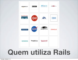 Quem utiliza Rails
Thursday, October 4, 12
 