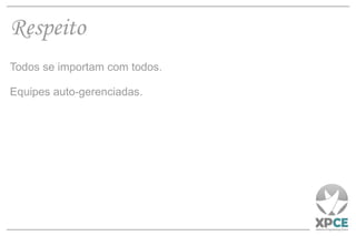 Respeito Todos se importam com todos. Equipes auto-gerenciadas. 