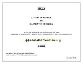 FICHA
CONHECER MELHOR
OS
ELEMENTOS QUÍMICOS
Aceite para publicação em 29 de novembro de 2010.
(Atualizado em setembro de 2...