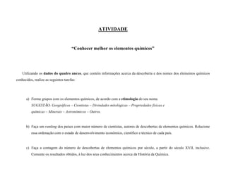 ATIVIDADE
“Conhecer melhor os elementos químicos”
Utilizando os dados do quadro anexo, que contém informações acerca da de...