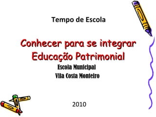 Conhecer para se integrar Educação Patrimonial Escola Municipal  Vila Costa Monteiro Tempo de Escola 2010 