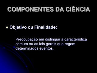 CONCEITO DE TRUJILLO“A ciência é todo um conjunto de atitudes e atividades racionais, dirigidas ao sistemático conhecimento com objeto limitado, capaz de ser submetido à verificação.”