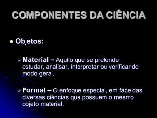 Aspecto Lógico –Método para construção de proposições e enunciados.Aspecto Técnico – Instrumento metodológico e arsenal técnico que indica a melhor maneira de operar em cada caso específico.NATUREZA DAS CIÊNCIAS