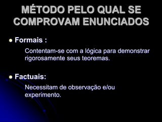CIÊNCIAS FORMAIS E FACTUAISCiências Formais – Estudos das ideias.Ciências Factuais – Estudo dos Fatos.