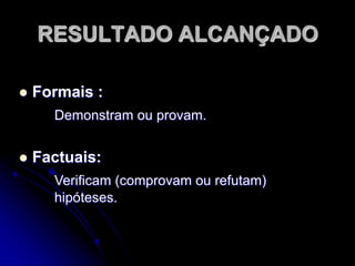 DIFERÊNÇA DE ESPÉCIE DE ENUNCIADOSFormais:	Consistem em relação entre símbolos.Factuais:	Referem-se a fenômenos e processos.