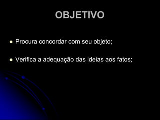 PAPEL DA COERÊNCIA PARA SE ALCANÇAR A VERDADEFormais :Liberdade no uso de axiomas contanto que 	se respeite a coerência lógica.Factuais:Utilizam símbolos interpretados e o sistema 	de lógica utilizado não é suficiente para 	obtenção da verdade.