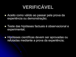 TRANSCENDENTE AOS FATOSDescarta fatos, produz novos e os explica;Seleciona fatos considerados relevantes, controla-os e, sempre que possível, os reproduz;Descreve as experiências, sintetiza-as e compara-as com as que já conhece sobre outros fatos;Leva o conhecimento além dos fatos observados, inferindo o que pode haver por trás dele;