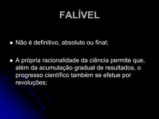 VERIFICÁVELAceito como válido ao passar pela prova da experiência ou demonstração;Teste das hipóteses factuais é observacional e experimental;Hipóteses científicas devem ser aprovadas ou refutadas mediante a prova da experiência;