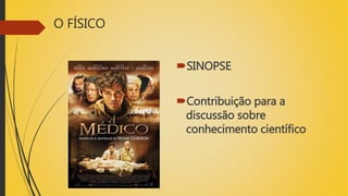 O FÍSICO
SINOPSE
Contribuição para a
discussão sobre
conhecimento científico
 