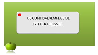 OS CONTRA-EXEMPLOS DE
GETTIERE RUSSELL
 