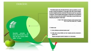 EXERCÍCIO:
Questão extraída do
Exame de Filosofia do 11º
Ano do Ano Lectivo 2005-
2006 – 1º Fase
 